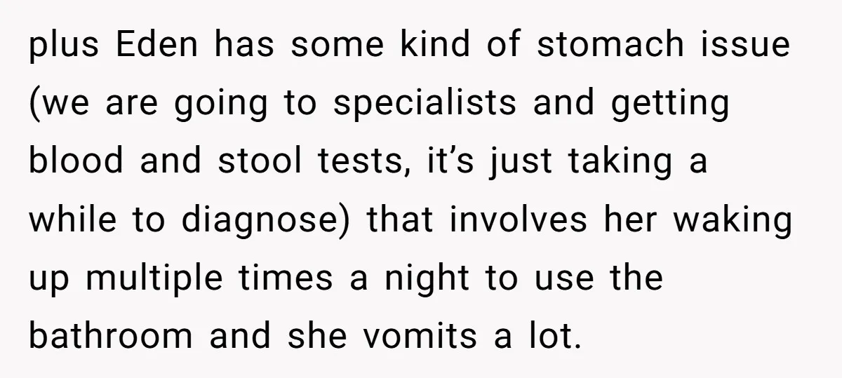 plus Eden has some kind of stomach issue (we are going to specialists and getting blood and stool tests, it’s just taking a while to diagnose) that involves her waking...