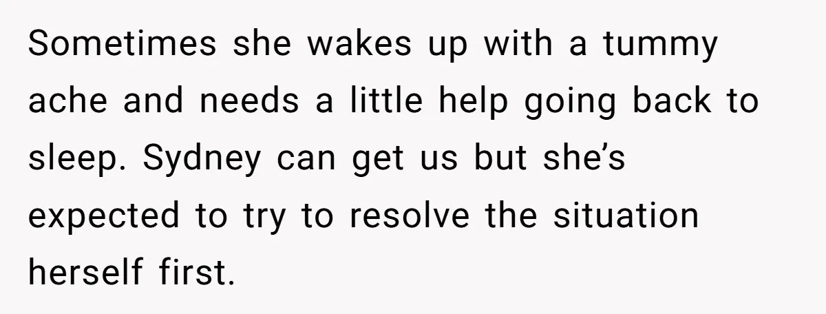 Sometimes she wakes up with a tummy ache and needs a little help going back to sleep. Sydney can get us but she’s expected to try to resolve the situation...
