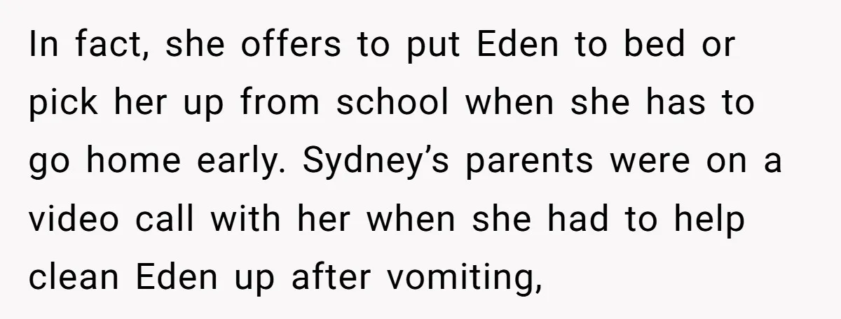 In fact, she offers to put Eden to bed or pick her up from school when she has to go home early. Sydney’s parents were on a video call with...