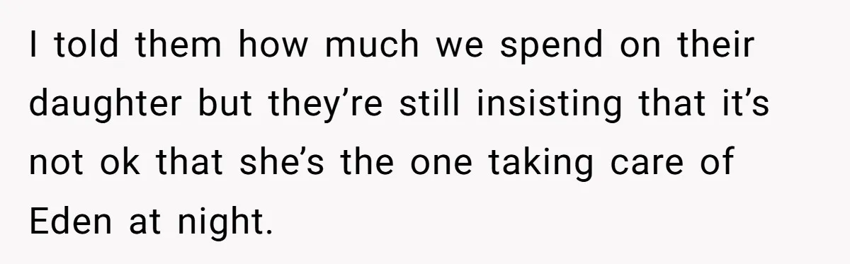I told them how much we spend on their daughter but they’re still insisting that it’s not ok that she’s the one taking care of Eden at night.