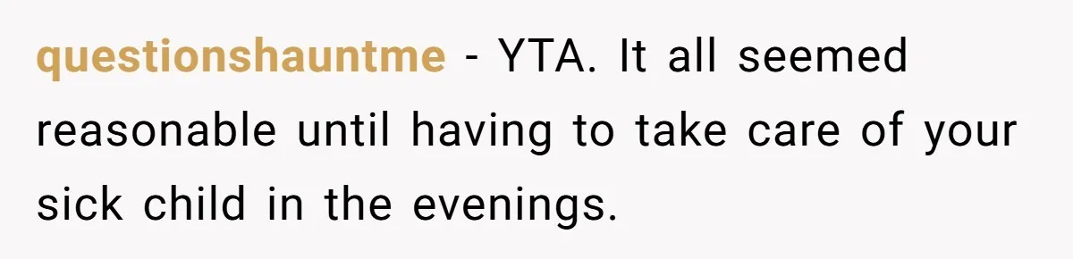 questionshauntme − YTA. It all seemed reasonable until having to take care of your sick child in the evenings.