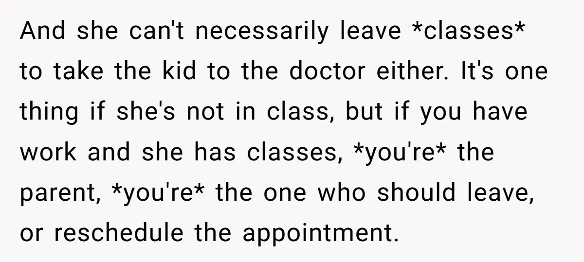 And she can't necessarily leave *classes* to take the kid to the doctor either. It's one thing if she's not in class, but if you have work and she has...