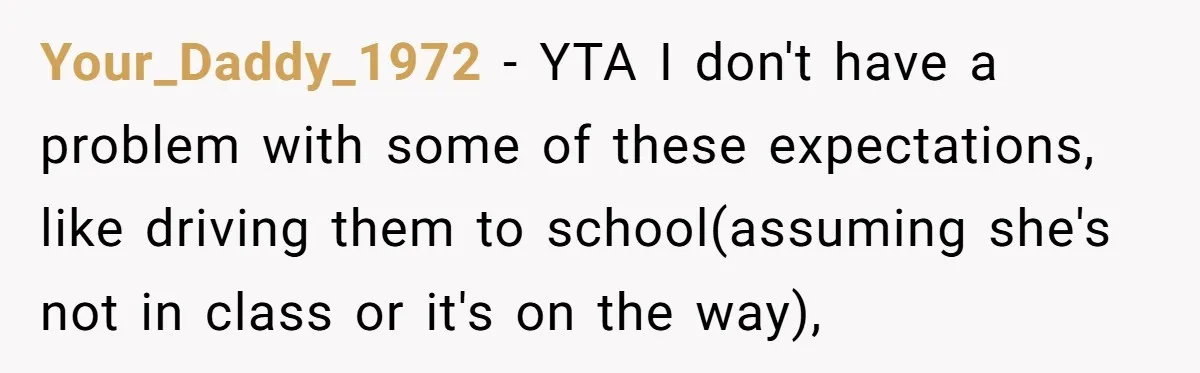 Your_Daddy_1972 − YTA I don't have a problem with some of these expectations, like driving them to school(assuming she's not in class or it's on the way),