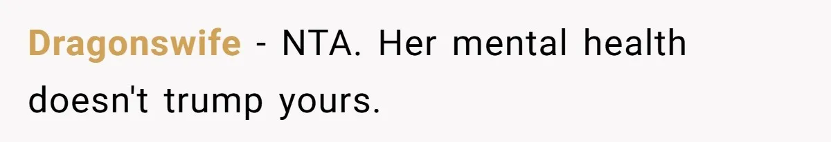 Dragonswife − NTA. Her mental health doesn't trump yours.