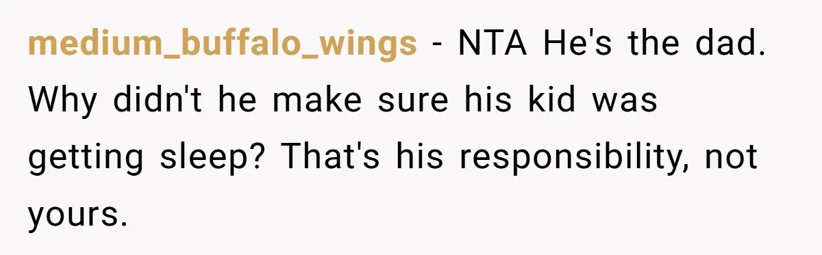 medium_buffalo_wings − NTA He's the dad. Why didn't he make sure his kid was getting sleep? That's his responsibility, not yours.