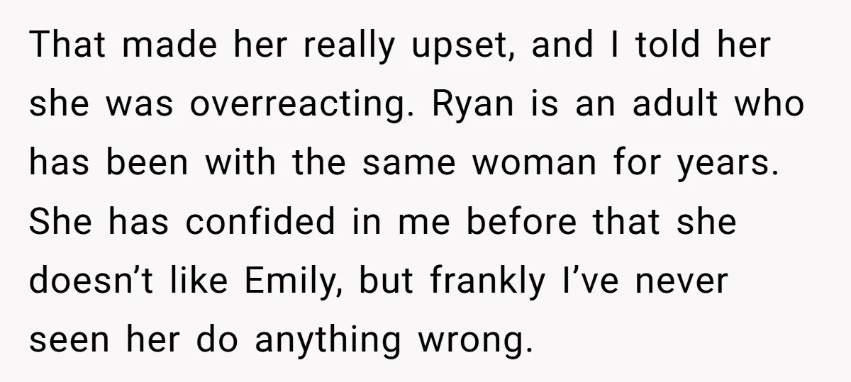 That made her really upset, and I told her she was overreacting. Ryan is an adult who has been with the same woman for years. She has confided in me...