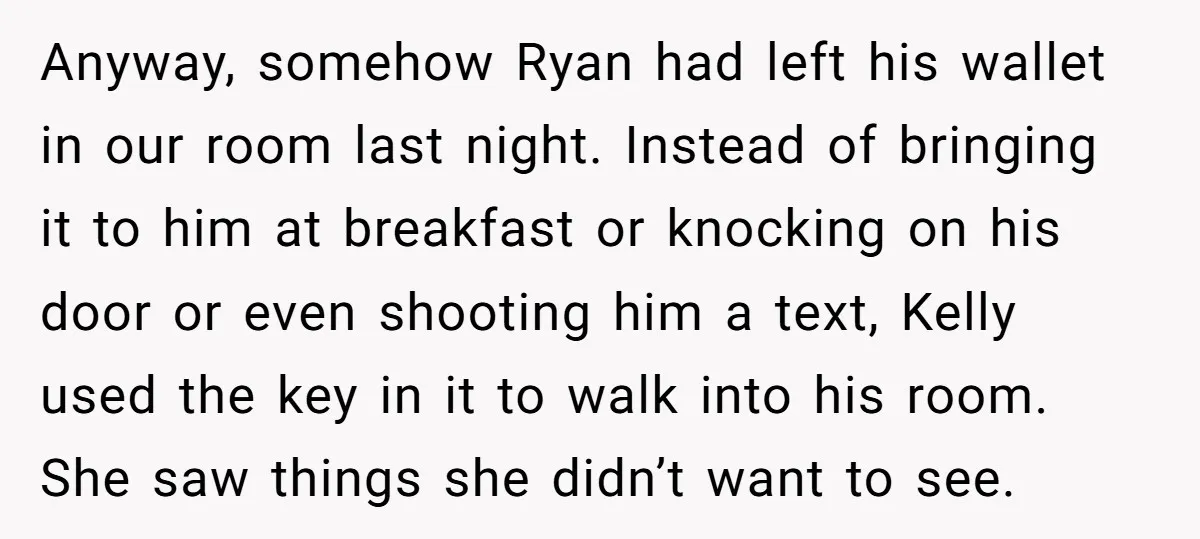 Anyway, somehow Ryan had left his wallet in our room last night. Instead of bringing it to him at breakfast or knocking on his door or even shooting him a...