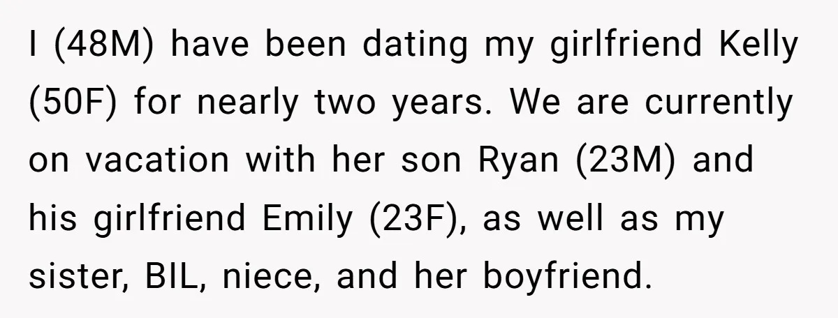 I (48M) have been dating my girlfriend Kelly (50F) for nearly two years. We are currently on vacation with her son Ryan (23M) and his girlfriend Emily (23F), as well...
