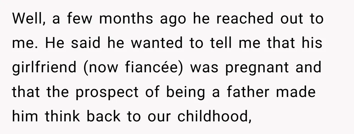 Well, a few months ago he reached out to me. He said he wanted to tell me that his girlfriend (now fiancée) was pregnant and that the prospect of being...