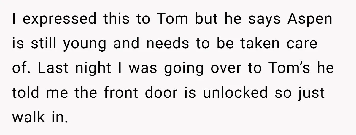 I expressed this to Tom but he says Aspen is still young and needs to be taken care of. Last night I was going over to Tom’s he told me...