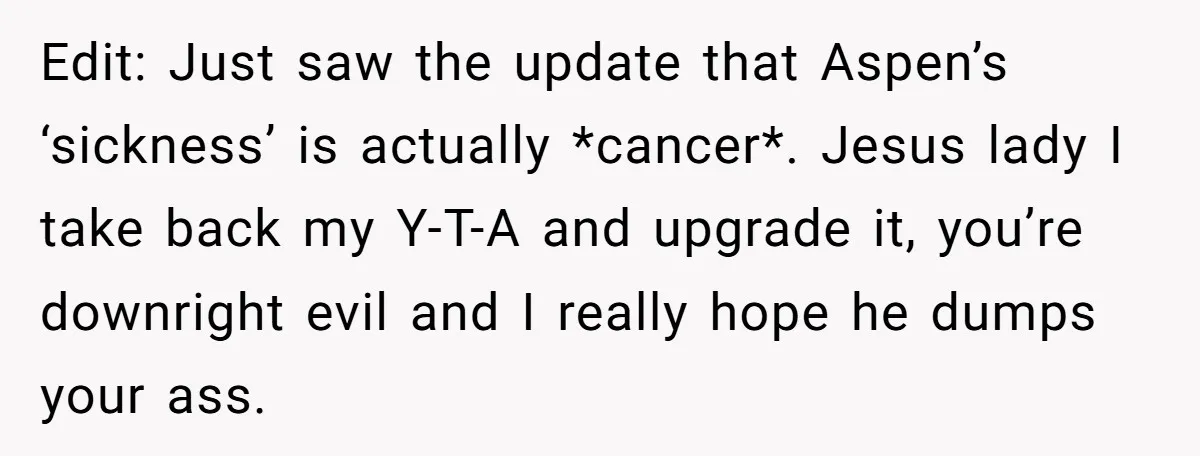 Edit: Just saw the update that Aspen’s ‘sickness’ is actually *cancer*. Jesus lady I take back my Y-T-A and upgrade it, you’re downright evil and I really hope he dumps...