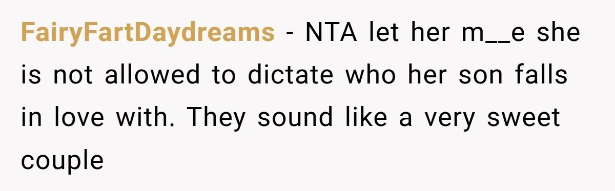 FairyFartDaydreams − NTA let her m__e she is not allowed to dictate who her son falls in love with. They sound like a very sweet couple