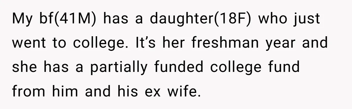 My bf(41M) has a daughter(18F) who just went to college. It’s her freshman year and she has a partially funded college fund from him and his ex wife.