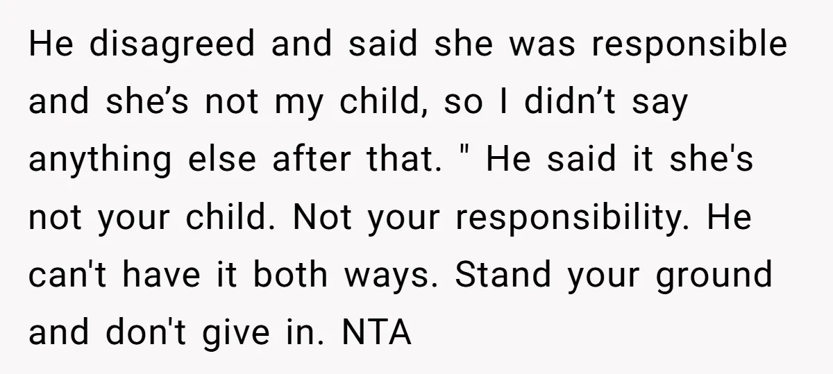 He disagreed and said she was responsible and she’s not my child, so I didn’t say anything else after that. " He said it she's not your child. Not your...