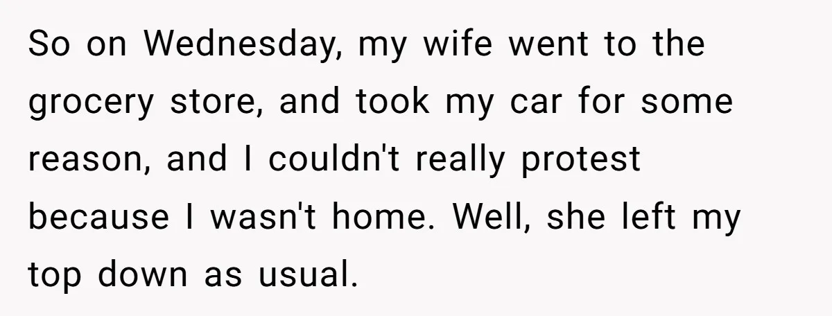 So on Wednesday, my wife went to the grocery store, and took my car for some reason, and I couldn't really protest because I wasn't home. Well, she left my...