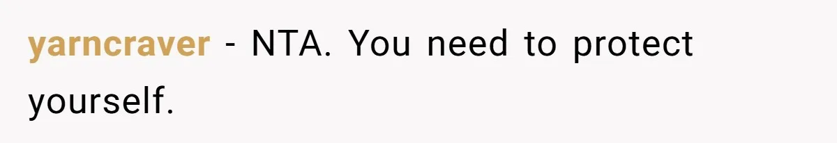 yarncraver − NTA. You need to protect yourself.