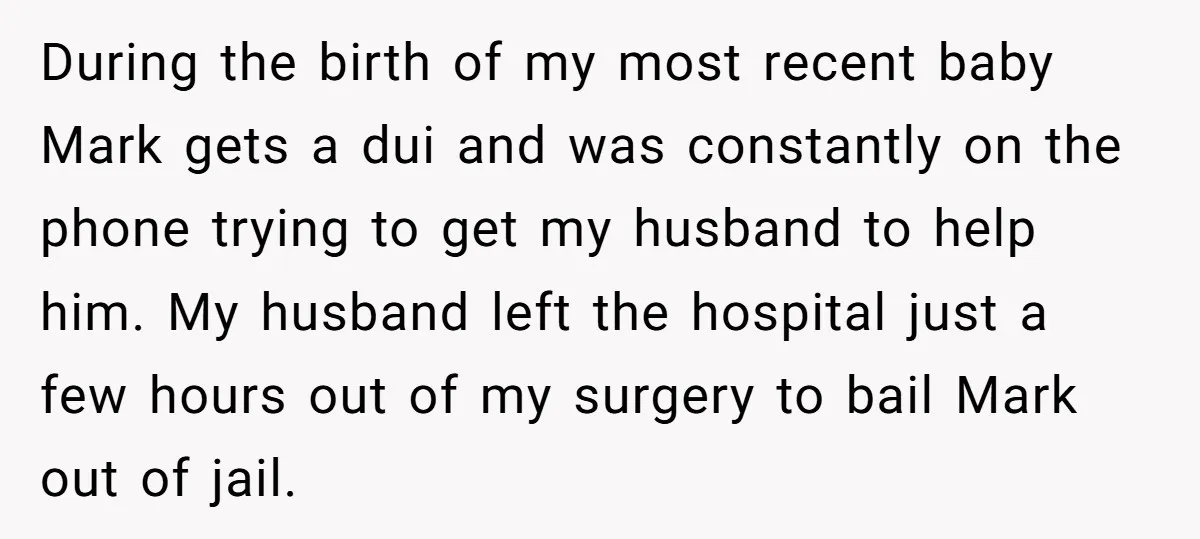 During the birth of my most recent baby Mark gets a dui and was constantly on the phone trying to get my husband to help him. My husband left the...