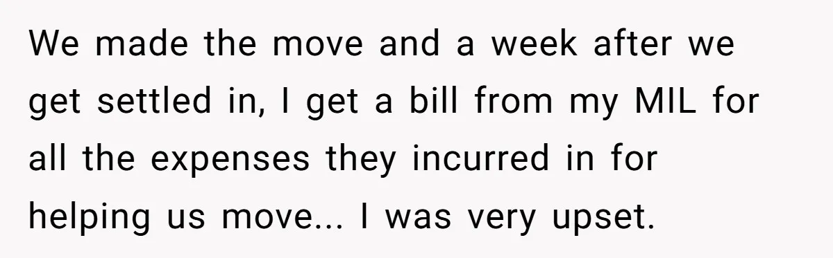 We made the move and a week after we get settled in, I get a bill from my MIL for all the expenses they incurred in for helping us move......