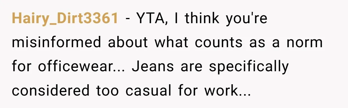 Hairy_Dirt3361 − YTA, I think you're misinformed about what counts as a norm for officewear... Jeans are specifically considered too casual for work...
