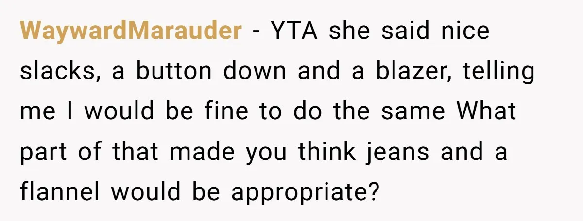 WaywardMarauder − YTA she said nice slacks, a button down and a blazer, telling me I would be fine to do the same What part of that made you think...
