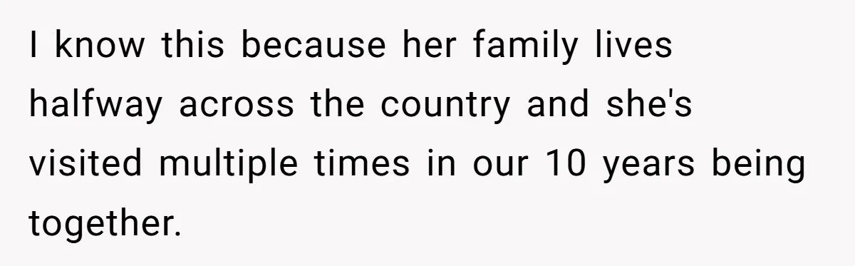 I know this because her family lives halfway across the country and she's visited multiple times in our 10 years being together.