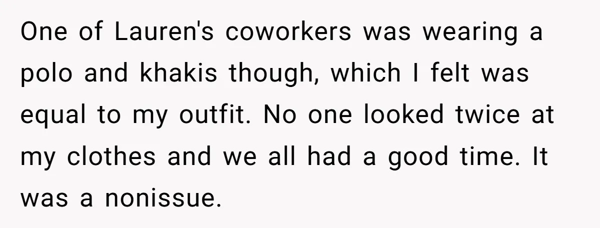 One of Lauren's coworkers was wearing a polo and khakis though, which I felt was equal to my outfit. No one looked twice at my clothes and we all had...