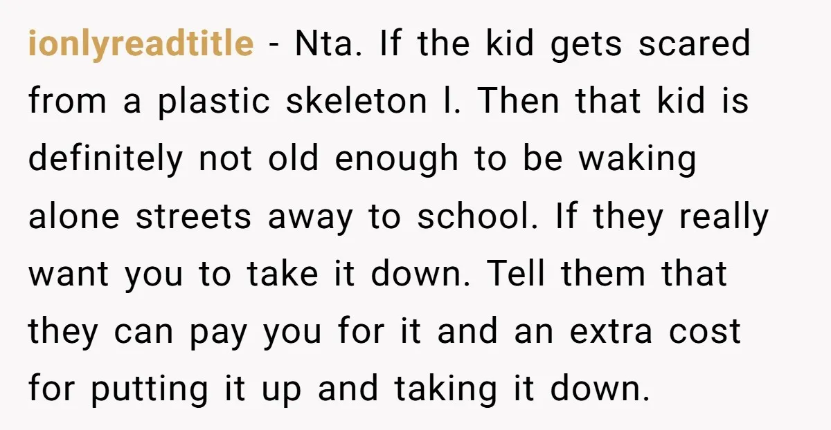 ionlyreadtitle − Nta. If the kid gets scared from a plastic skeleton l. Then that kid is definitely not old enough to be waking alone streets away to school. If...