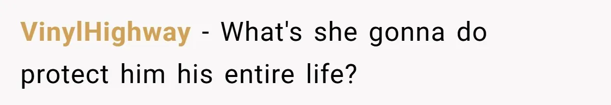 VinylHighway − What's she gonna do protect him his entire life?