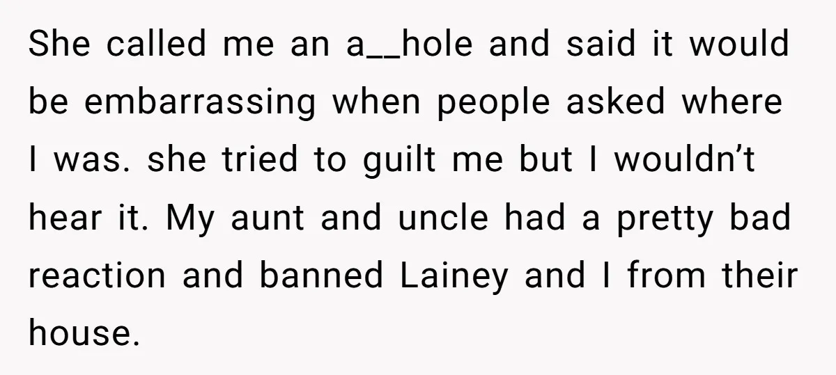 She called me an a__hole and said it would be embarrassing when people asked where I was. she tried to guilt me but I wouldn’t hear it. My aunt and...