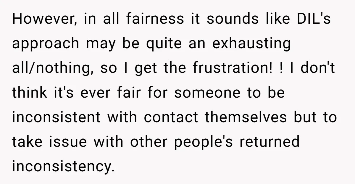 However, in all fairness it sounds like DIL's approach may be quite an exhausting all/nothing, so I get the frustration! ! I don't think it's ever fair for someone to...