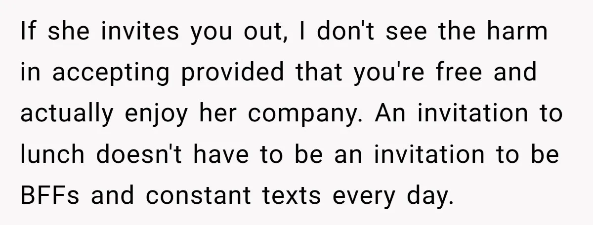 If she invites you out, I don't see the harm in accepting provided that you're free and actually enjoy her company. An invitation to lunch doesn't have to be an...