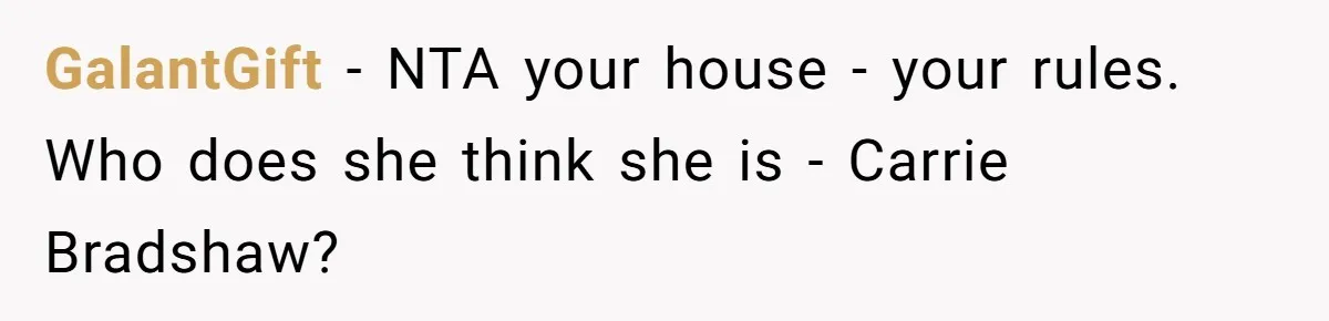 GalantGift − NTA your house - your rules. Who does she think she is - Carrie Bradshaw?