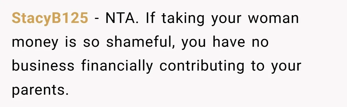 StacyB125 − NTA. If taking your woman money is so shameful, you have no business financially contributing to your parents.