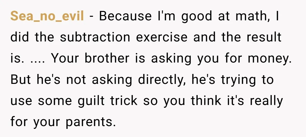 Sea_no_evil − Because I'm good at math, I did the subtraction exercise and the result is. .... Your brother is asking you for money. But he's not asking directly, he's...