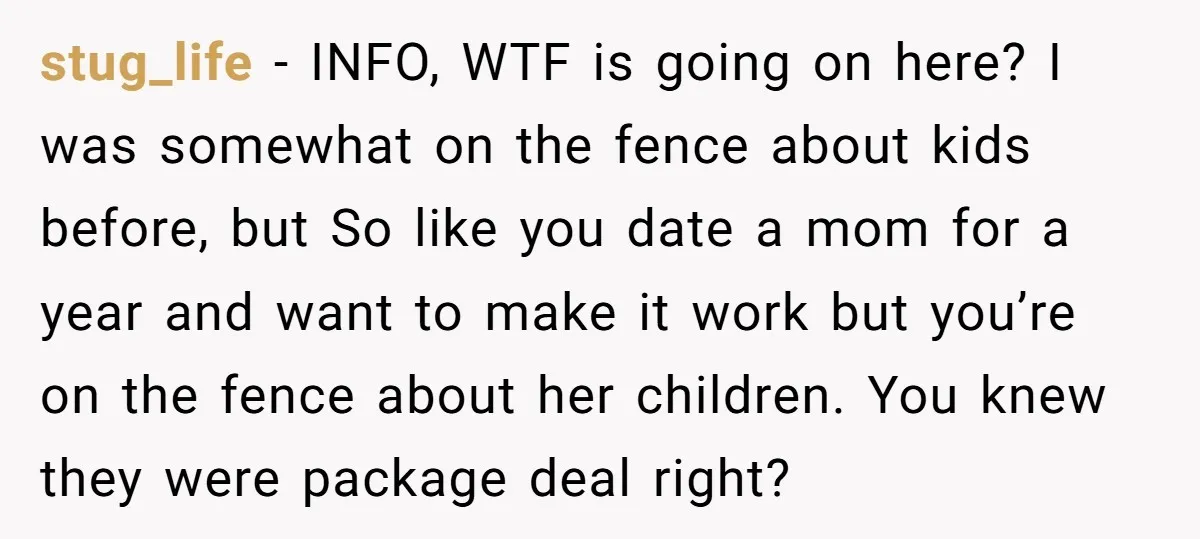 stug_life − INFO, WTF is going on here? I was somewhat on the fence about kids before, but So like you date a mom for a year and want to...