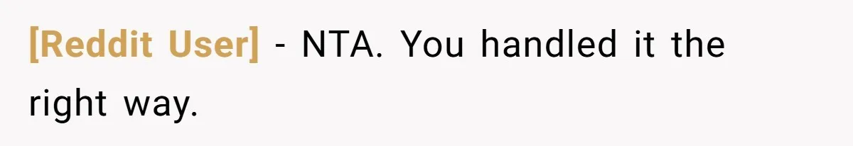 [Reddit User] − NTA. You handled it the right way.