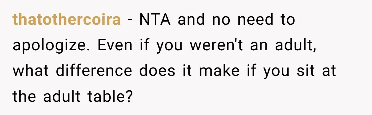 thatothercoira − NTA and no need to apologize. Even if you weren't an adult, what difference does it make if you sit at the adult table?