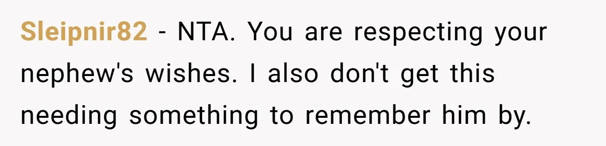 Sleipnir82 − NTA. You are respecting your nephew's wishes. I also don't get this needing something to remember him by.