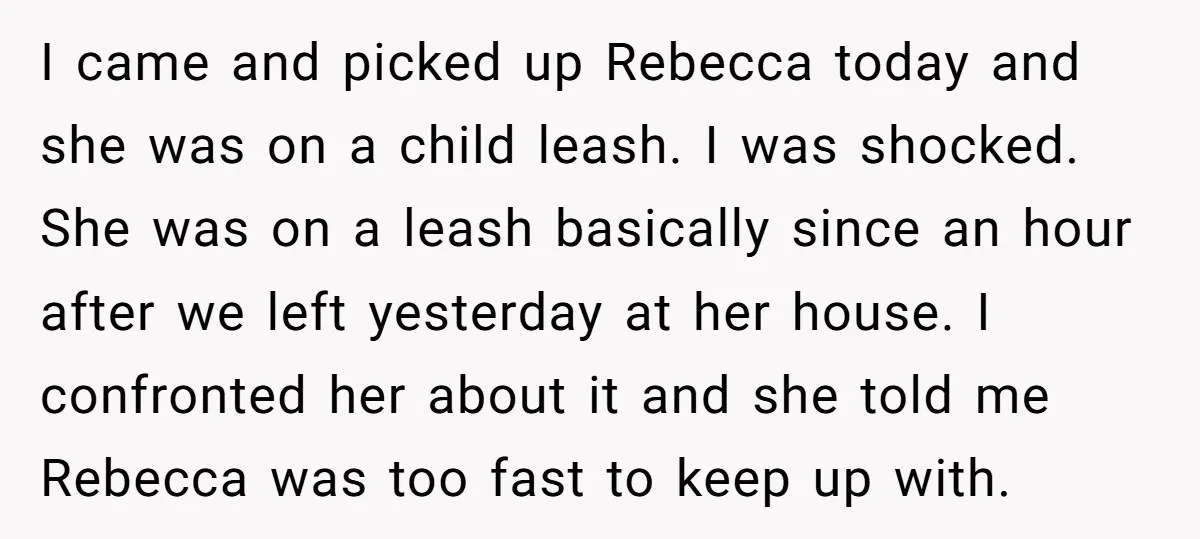I came and picked up Rebecca today and she was on a child leash. I was shocked. She was on a leash basically since an hour after we left yesterday...