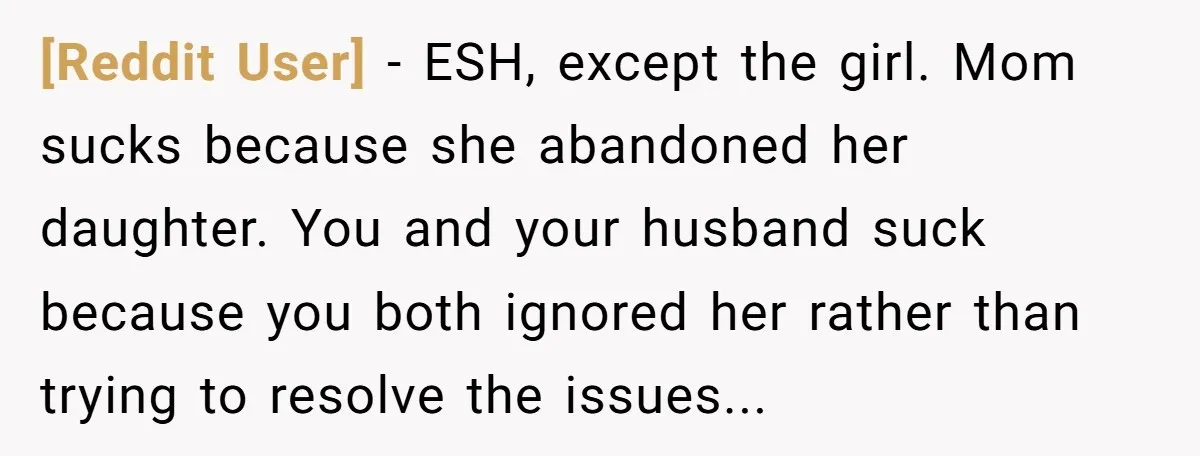 [Reddit User] − ESH, except the girl. Mom sucks because she abandoned her daughter. You and your husband suck because you both ignored her rather than trying to resolve the...