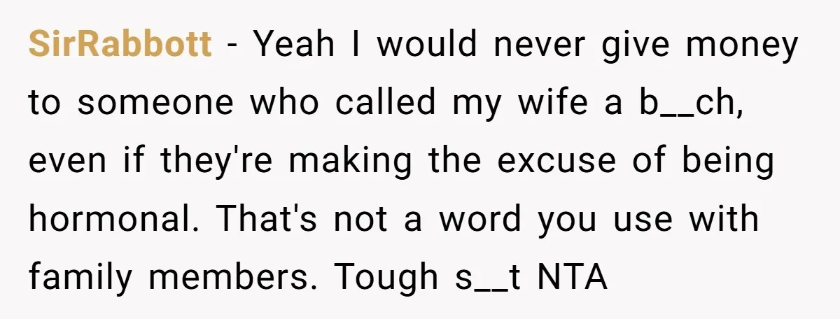 SirRabbott − Yeah I would never give money to someone who called my wife a b__ch, even if they're making the excuse of being hormonal. That's not a word you...