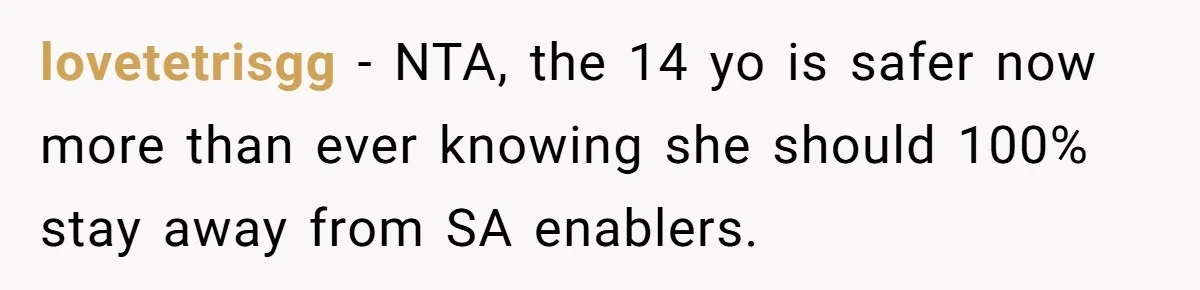 lovetetrisgg − NTA, the 14 yo is safer now more than ever knowing she should 100% stay away from SA enablers.