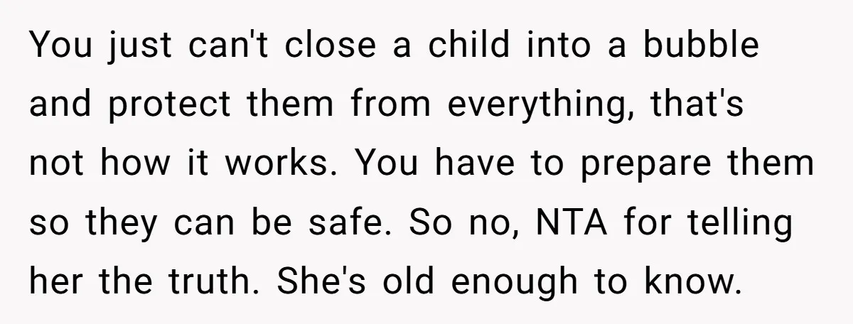 You just can't close a child into a bubble and protect them from everything, that's not how it works. You have to prepare them so they can be safe. So...