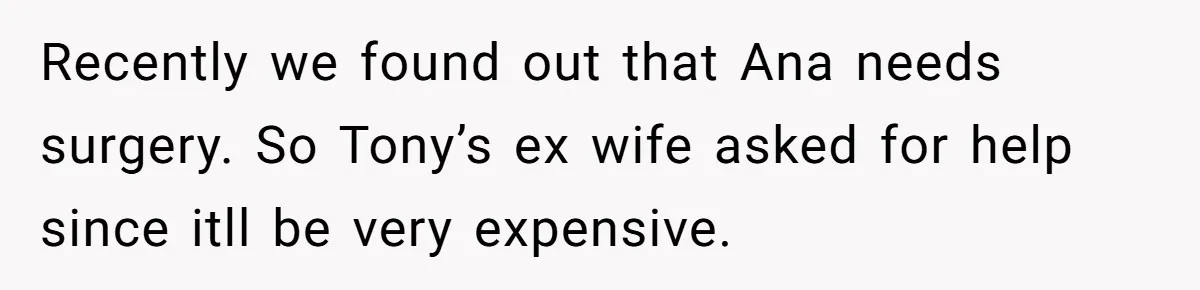 Recently we found out that Ana needs surgery. So Tony’s ex wife asked for help since itll be very expensive.