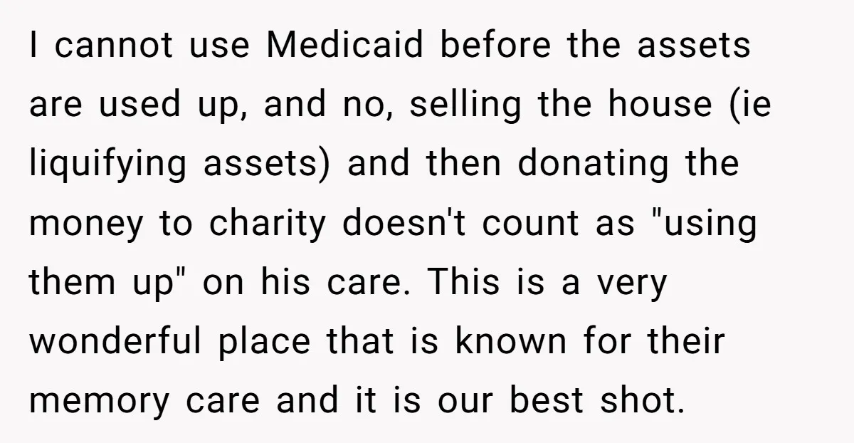 I cannot use Medicaid before the assets are used up, and no, selling the house (ie liquifying assets) and then donating the money to charity doesn't count as "using them...