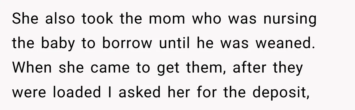 She also took the mom who was nursing the baby to borrow until he was weaned. When she came to get them, after they were loaded I asked her for...