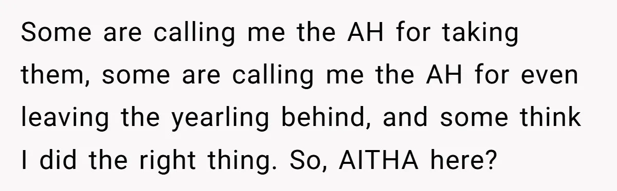 Some are calling me the AH for taking them, some are calling me the AH for even leaving the yearling behind, and some think I did the right thing. So,...