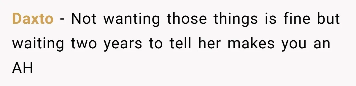 Daxto − Not wanting those things is fine but waiting two years to tell her makes you an AH