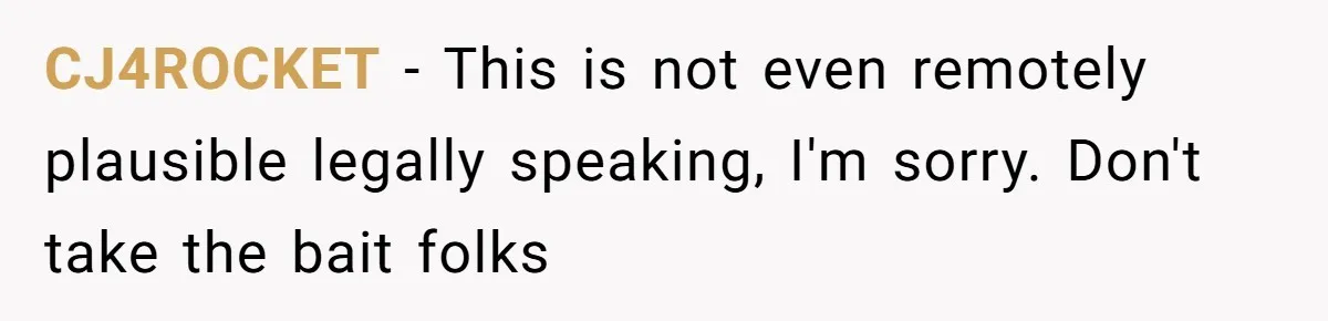 CJ4ROCKET − This is not even remotely plausible legally speaking, I'm sorry. Don't take the bait folks