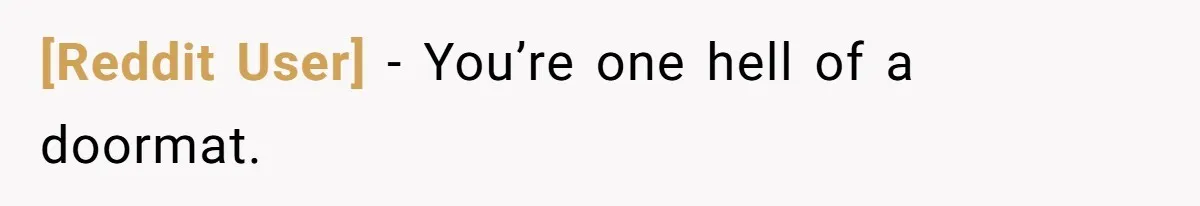 [Reddit User] − You’re one hell of a doormat.
